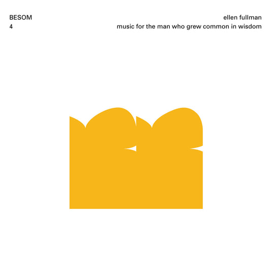 Ellen Fullman – Music for the Man Who Grew Common in Wisdom [LP]