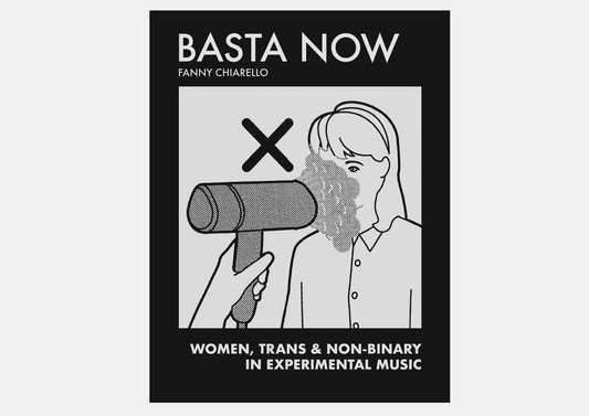 Fanny Chiarello – Basta Now! Women, Trans & Non-Binary in Experimental Music [BOOK]