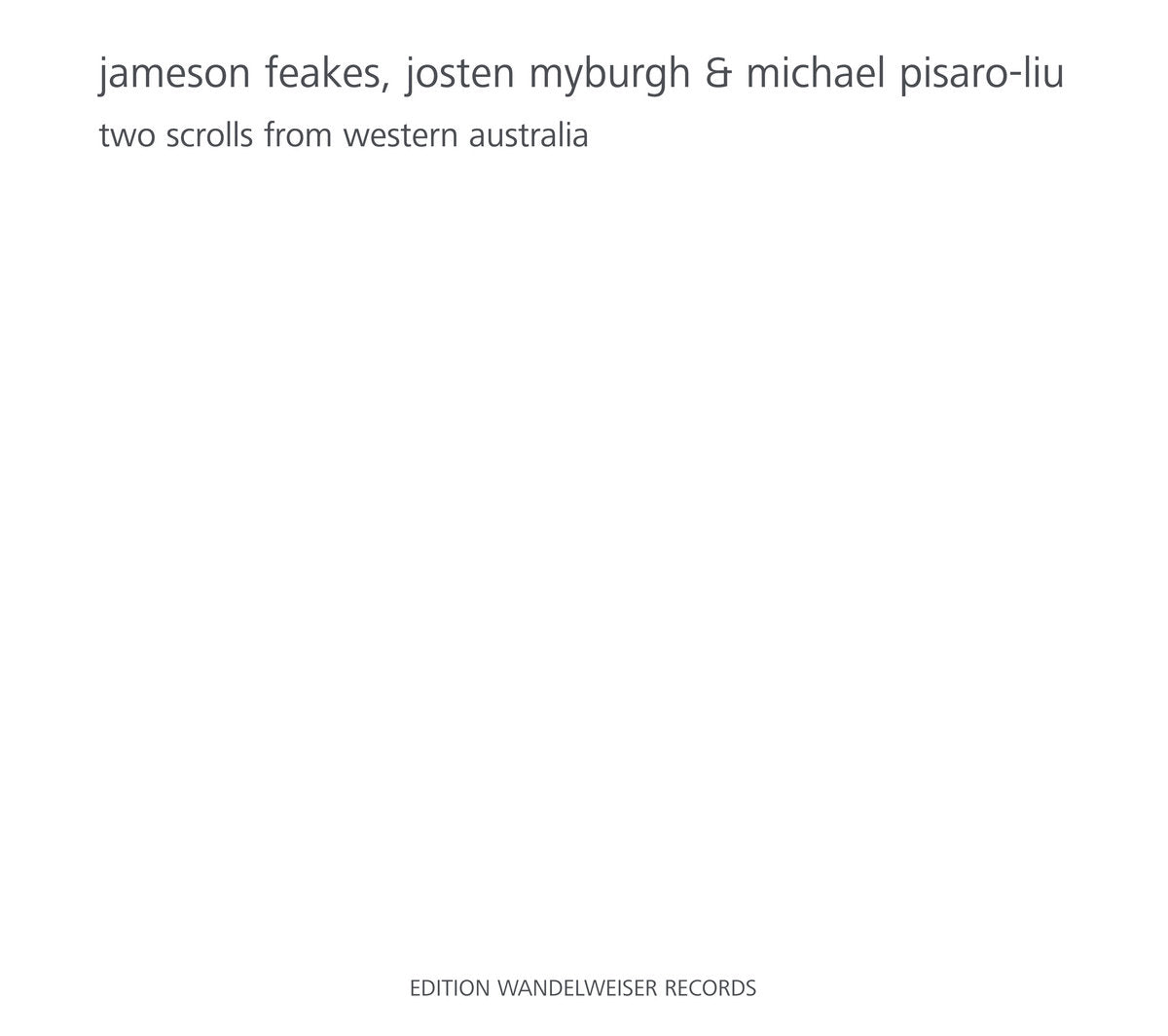 Jameson Feakes, Josten Myburgh & Michael Pisaro-Liu – Two Scrolls from Western Australia [CD]