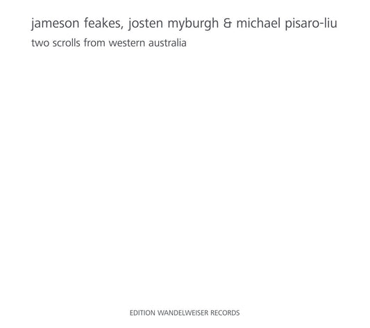Jameson Feakes, Josten Myburgh & Michael Pisaro-Liu – Two Scrolls from Western Australia [CD]