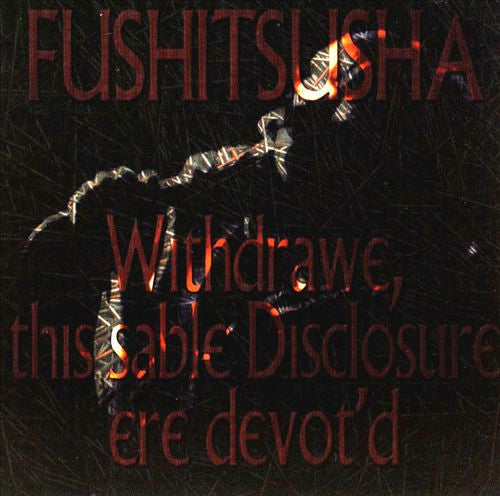 Fushitsusha – Withdrawe, This Sable Disclosure Ere Devot'd [USED CD]