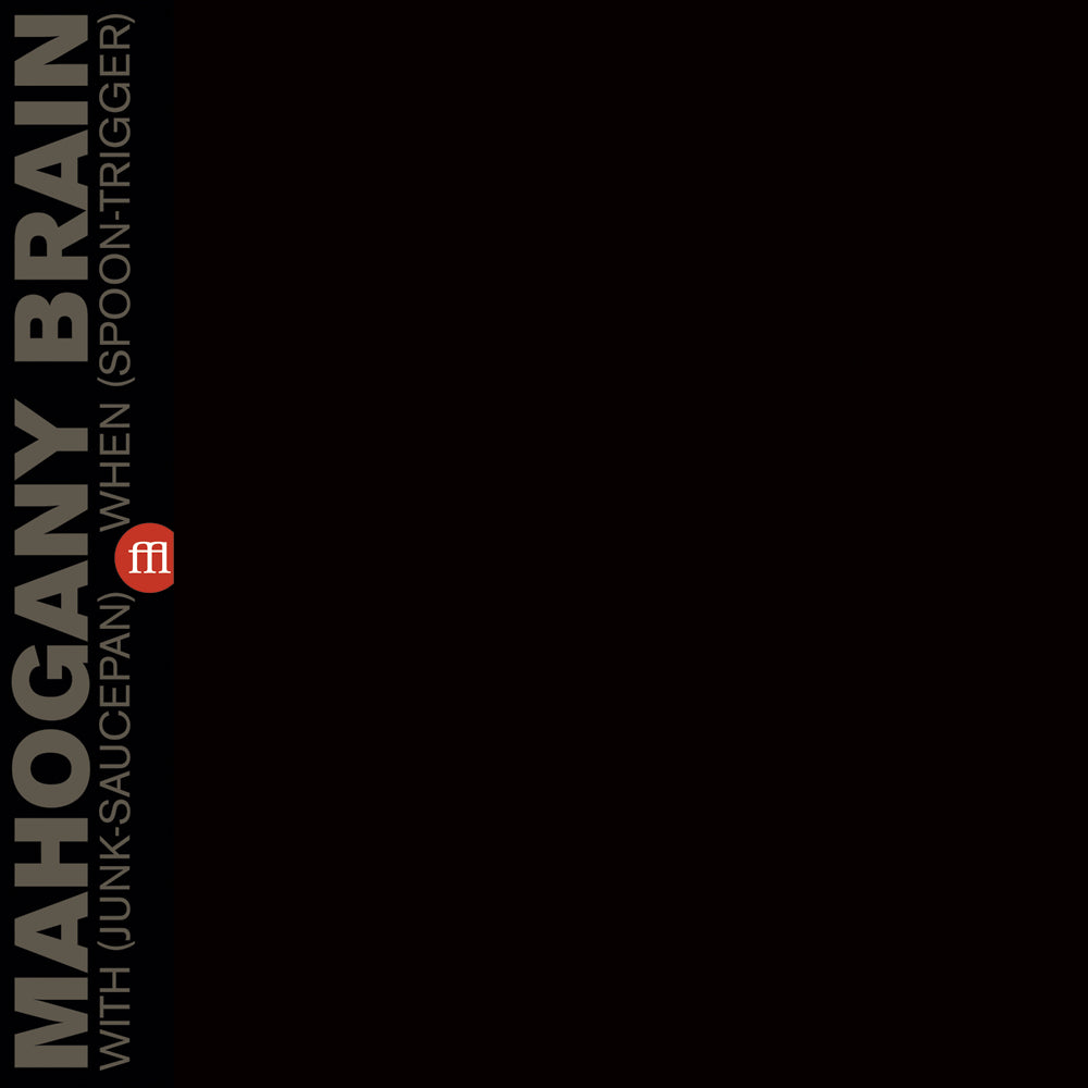Mahogany Brain – With (Junk-Saucepan) When (Spoon-Trigger) [LP]
