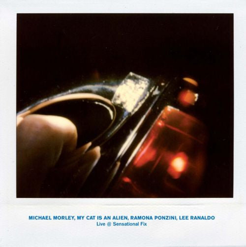 Michael Morley / My Cat Is An Alien / Ramona Ponzini / Lee Ranaldo – Live @ Sensational Fix [LP]