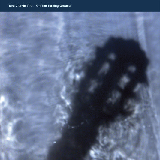 Tara Clerkin Trio – On The Turning Ground [12"]