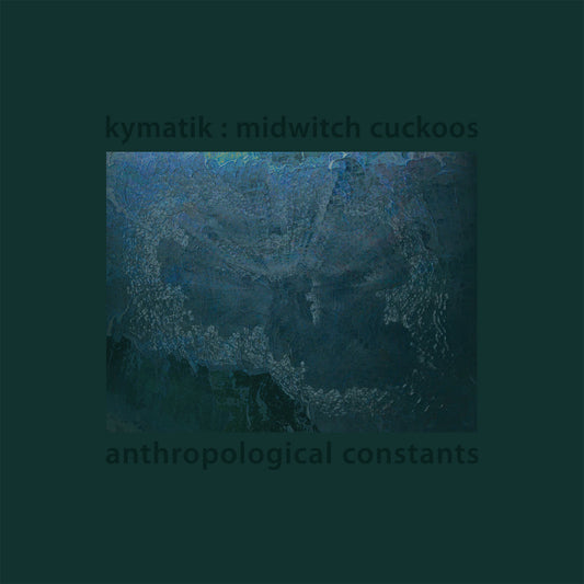 Kymatik : Midwitch Cuckoos – Anthropological Constants [LP]